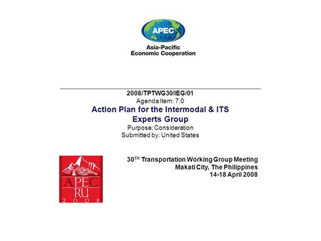 ___________________________________________________________________________ 2008/TPTWG30/IEG/01 Agenda Item: 7.0 Action Plan for the Intermodal & ITS Experts.