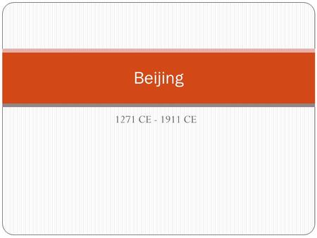 1271 CE - 1911 CE Beijing. Yuan Dynasty & Beijing Beijing was named the capital city in 1271 CE As Beijing expanded it built more city structures.