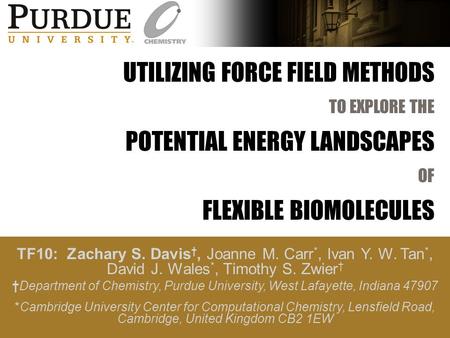 UTILIZING FORCE FIELD METHODS TO EXPLORE THE POTENTIAL ENERGY LANDSCAPES OF FLEXIBLE BIOMOLECULES TF10: Zachary S. Davis †, Joanne M. Carr *, Ivan Y. W.