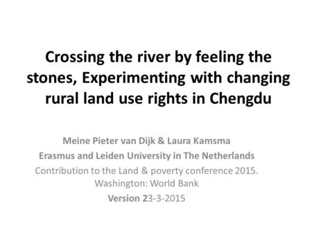 Crossing the river by feeling the stones, Experimenting with changing rural land use rights in Chengdu Meine Pieter van Dijk & Laura Kamsma Erasmus and.