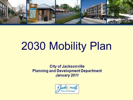 2030 Mobility Plan City of Jacksonville Planning and Development Department January 2011.
