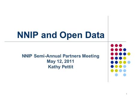 1 NNIP and Open Data NNIP Semi-Annual Partners Meeting May 12, 2011 Kathy Pettit.