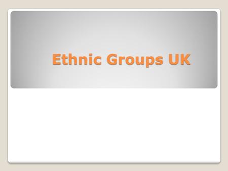 Ethnic Groups UK. Ethnic groups in the United Kingdom.