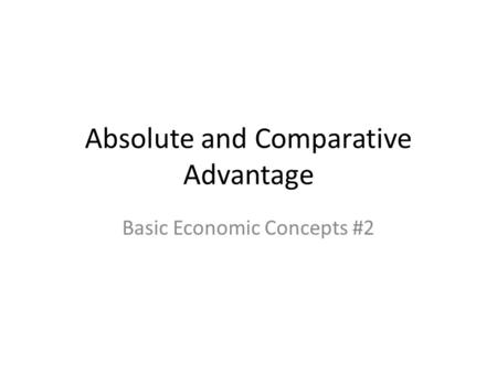 Absolute and Comparative Advantage Basic Economic Concepts #2.