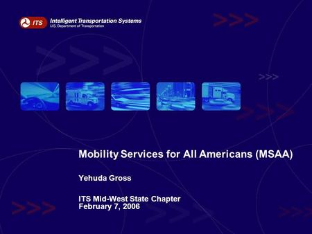 Mobility Services for All Americans (MSAA) Yehuda Gross ITS Mid-West State Chapter February 7, 2006.