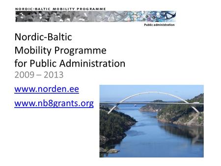 Nordic-Baltic Mobility Programme for Public Administration 2009 – 2013 www.norden.ee www.nb8grants.org.