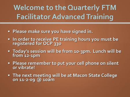 Welcome to the Quarterly FTM Facilitator Advanced Training  Please make sure you have signed in.  In order to receive PE training hours you must be registered.