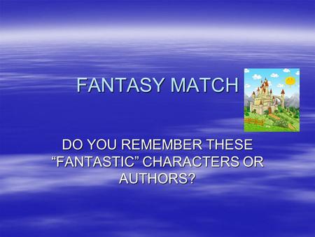 FANTASY MATCH DO YOU REMEMBER THESE “FANTASTIC” CHARACTERS OR AUTHORS?