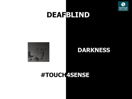DEAFBLIND DARKNESS #TOUCH4SENSE. CHALLENGE INSIGHT Lack of Awareness Limited Fund Lack of Empathy Young People love to have Fun Heavy use of mobile and.
