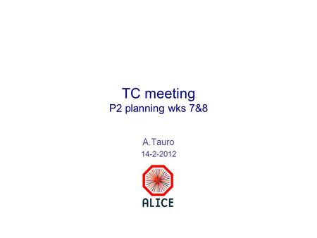 TC meeting P2 planning wks 7&8 A.Tauro 14-2-2012.
