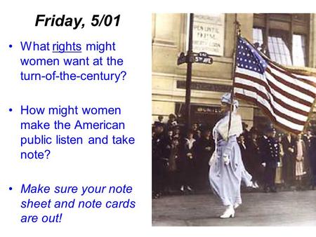 What rights might women want at the turn-of-the-century? How might women make the American public listen and take note? Make sure your note sheet and note.