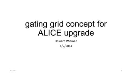 Gating grid concept for ALICE upgrade Howard Wieman 4/2/2014 1.