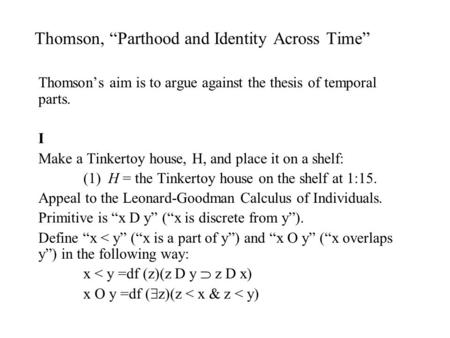 Thomson, “Parthood and Identity Across Time” Thomson’s aim is to argue against the thesis of temporal parts. I Make a Tinkertoy house, H, and place it.