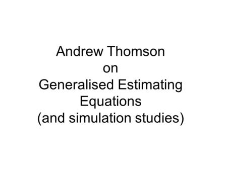 Andrew Thomson on Generalised Estimating Equations (and simulation studies)