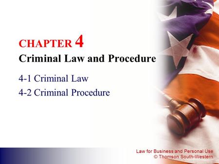 Law for Business and Personal Use © Thomson South-Western CHAPTER 4 Criminal Law and Procedure 4-1 Criminal Law 4-2 Criminal Procedure.
