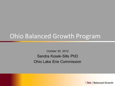 Ohio Balanced Growth Program October 30, 2012 Sandra Kosek-Sills PhD Ohio Lake Erie Commission.