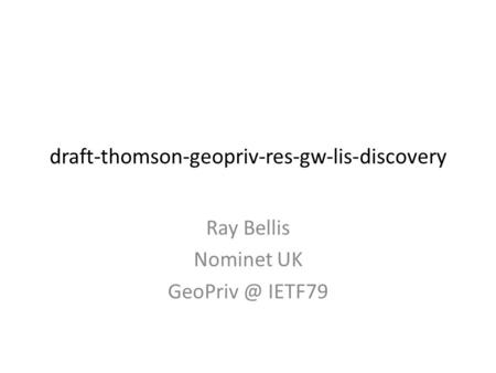 Draft-thomson-geopriv-res-gw-lis-discovery Ray Bellis Nominet UK IETF79.