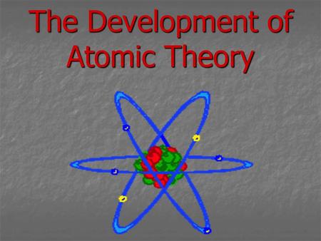 The Development of Atomic Theory. I. Early Models of Atomic Structure The work of Dalton, Thomson, and Rutherford…