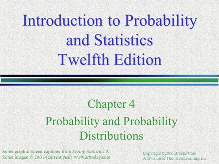 Copyright ©2006 Brooks/Cole A division of Thomson Learning, Inc. Introduction to Probability and Statistics Twelfth Edition Chapter 4 Probability and Probability.