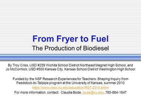 From Fryer to Fuel The Production of Biodiesel By Troy Criss, USD #259 Wichita School District Northeast Magnet High School, and Jo McCormick, USD #500.
