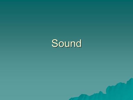 Sound. I. Sound is a longitudinal, mechanical wave. * A.Molecules move parallel to the direction of the waves velocity. B.Areas of high pressure and low.