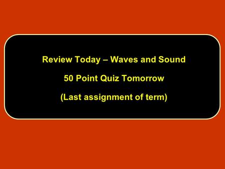 Review Today – Waves and Sound 50 Point Quiz Tomorrow (Last assignment of term)