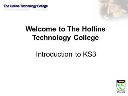 Welcome to The Hollins Technology College Introduction to KS3.