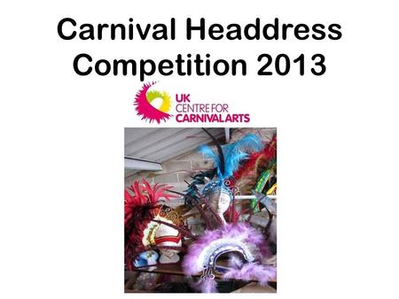 Carnival Headdress Competition 2013. We are asking all the primary schools in Luton to enter our exciting competition where you could win a prize worth.