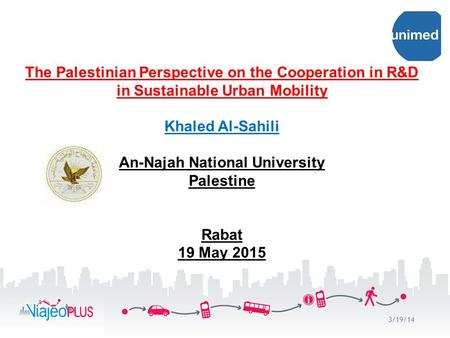 The Palestinian Perspective on the Cooperation in R&D in Sustainable Urban Mobility Khaled Al-Sahili An-Najah National University Palestine Rabat 19 May.