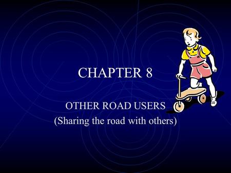 CHAPTER 8 OTHER ROAD USERS (Sharing the road with others)