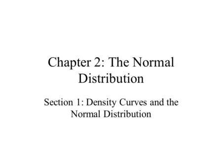 Chapter 2: The Normal Distribution Section 1: Density Curves and the Normal Distribution.