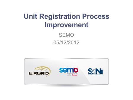 Unit Registration Process Improvement SEMO 05/12/2012.