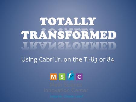 Using Cabri Jr. on the TI-83 or 84. WHAT HAPPENS IN A RIGID TRANSFORMATION 1.The shape changes size and position 2.The shape changes size but not position.
