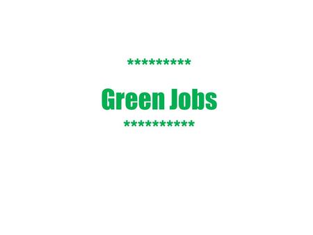 ********* Green Jobs **********. What are Green Jobs?