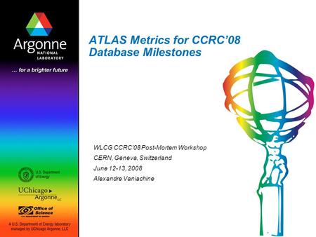ATLAS Metrics for CCRC’08 Database Milestones WLCG CCRC'08 Post-Mortem Workshop CERN, Geneva, Switzerland June 12-13, 2008 Alexandre Vaniachine.