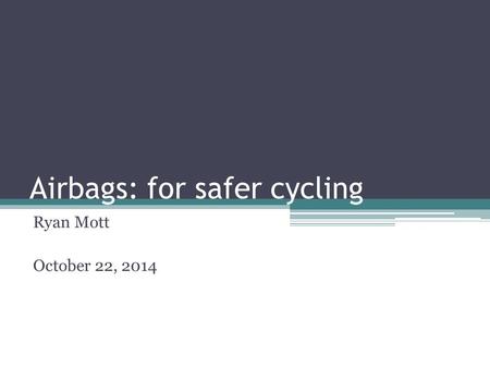 Airbags: for safer cycling Ryan Mott October 22, 2014.