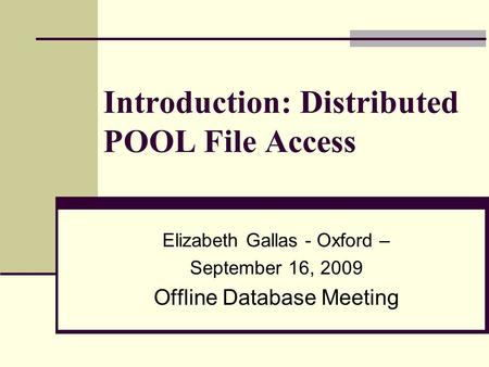 Introduction: Distributed POOL File Access Elizabeth Gallas - Oxford – September 16, 2009 Offline Database Meeting.