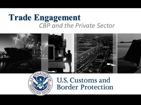 Trade Engagement CBP and the Private Sector. 2 $2,000,000,000,000 Trade facilitated by CBP during FY 2010.