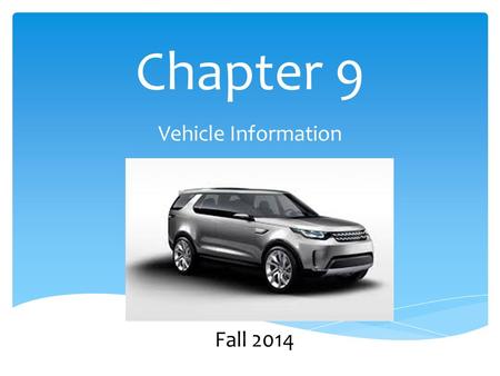 Chapter 9 Vehicle Information Fall 2014. Objectives:  Students will know requirements for vehicle title & registration  Students will understand vehicle.