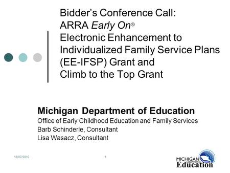 12/07/20101 Bidder’s Conference Call: ARRA Early On ® Electronic Enhancement to Individualized Family Service Plans (EE-IFSP) Grant and Climb to the Top.