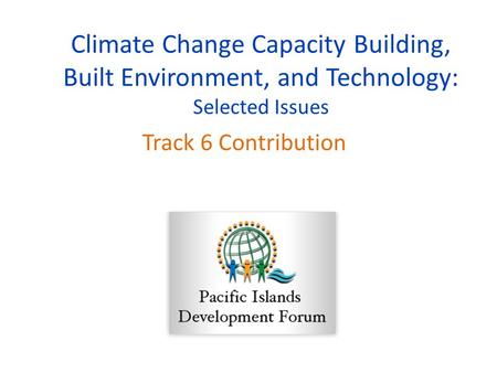 Climate Change Capacity Building, Built Environment, and Technology: Selected Issues Track 6 Contribution.