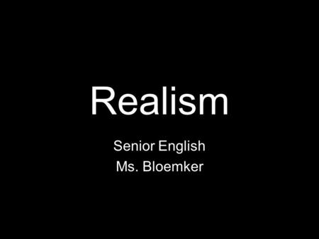 Realism Senior English Ms. Bloemker. When???? The literary movement called Realism started around the 1840’s.