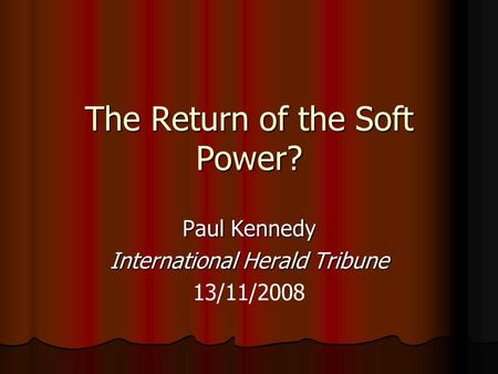 The Return of the Soft Power? Paul Kennedy International Herald Tribune 13/11/2008.