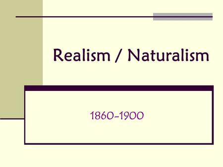 Realism / Naturalism 1860-1900.