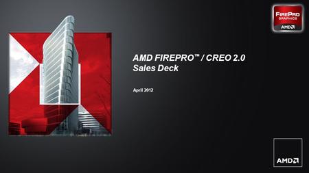 1| AMD FirePro™ / Creo 2.0 Launch Event | April 2012 | Confidential – NDA Required AMD FIREPRO ™ / CREO 2.0 Sales Deck April 2012.