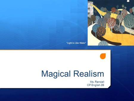Magical Realism “Light is Like Water” Ms. Randall CP English 2B.