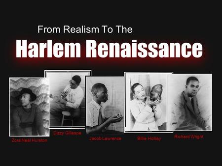 Harlem Renaissance From Realism To The Zora Neal Hurston Dizzy Gillespe Billie Holliay Richard Wright Jacob Lawrence.