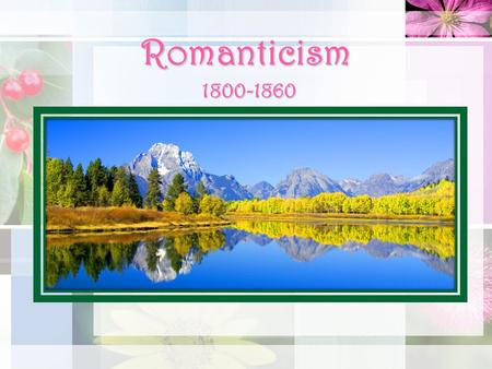 Romanticism 1800-1860. Characteristics of Romanticism Contemplating nature’s beauty is the path to spiritual and moral development. Values feeling and.