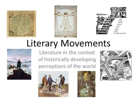 Literary Movements Literature in the context of historically developing perceptions of the world.
