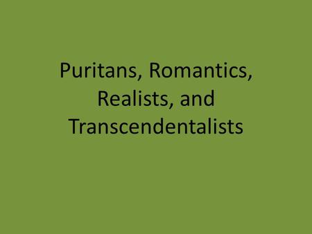 Puritans, Romantics, Realists, and Transcendentalists